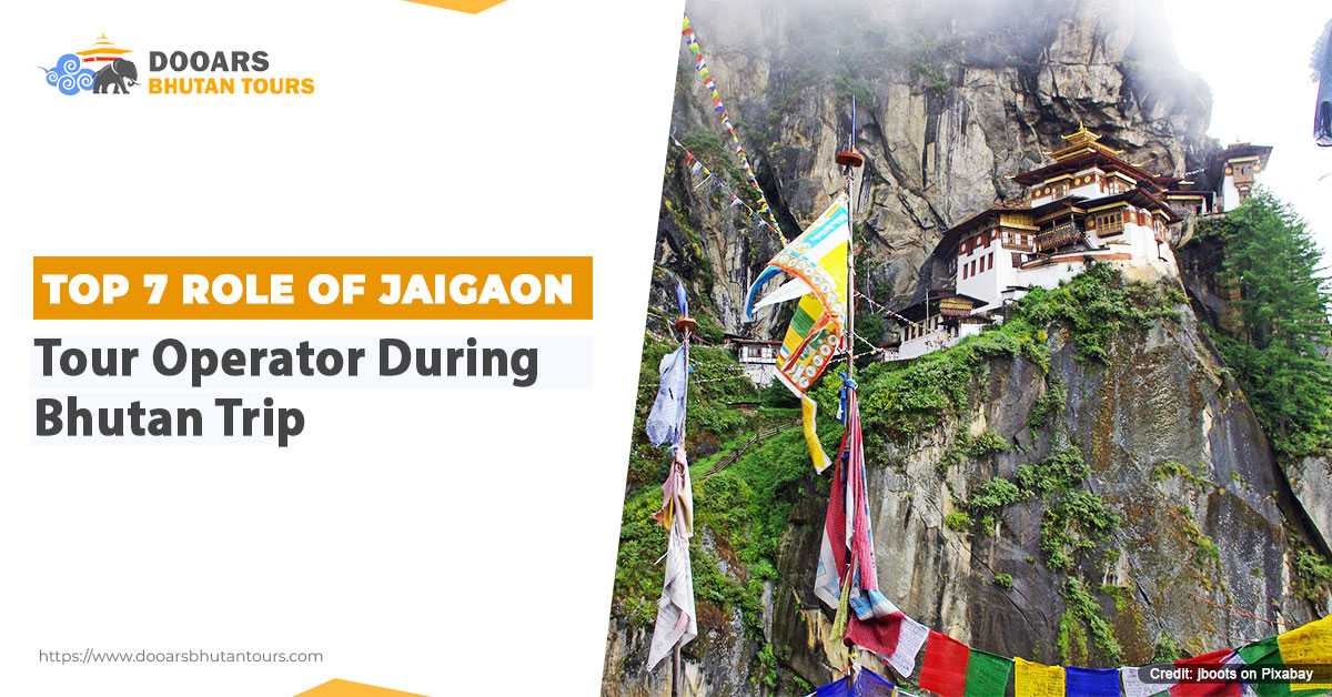 Top 7 Role Of Jaigaon Tour Operator During Bhutan Trip