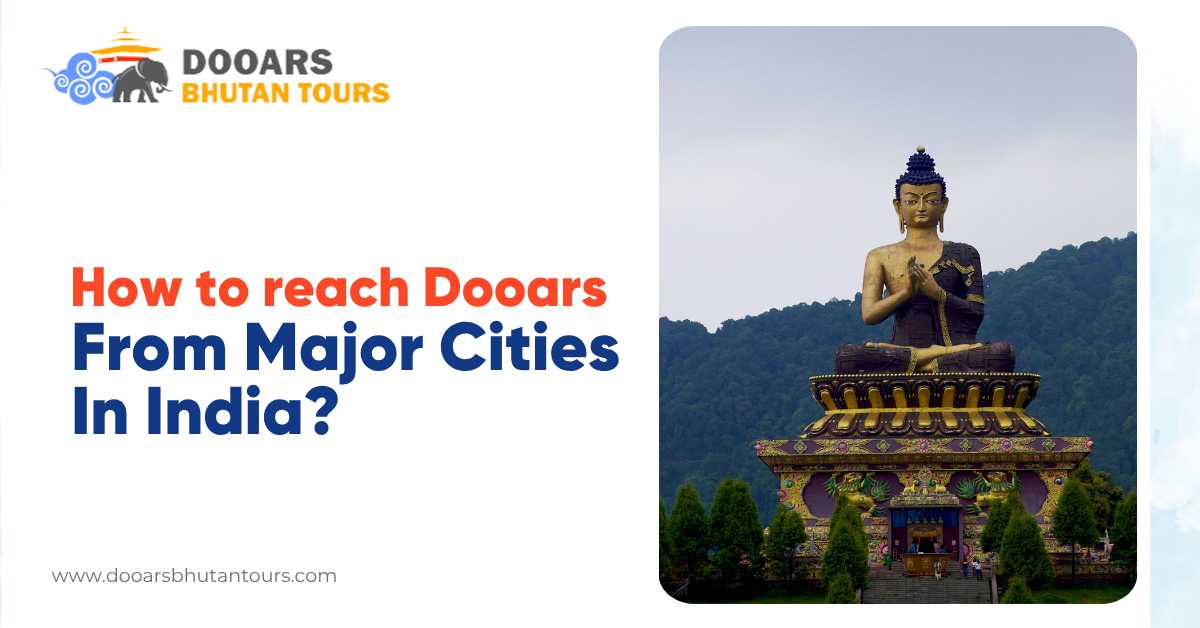How to Reach Dooars from Major Cities in India?