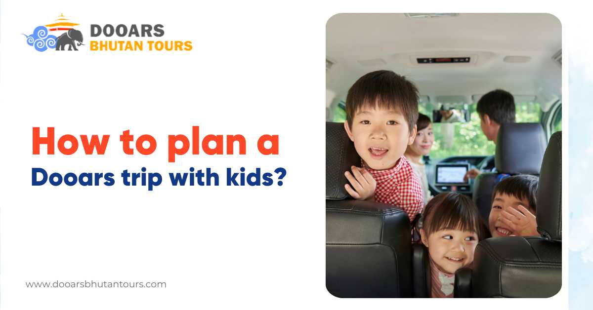 How to Plan a Dooars Trip With Kids?