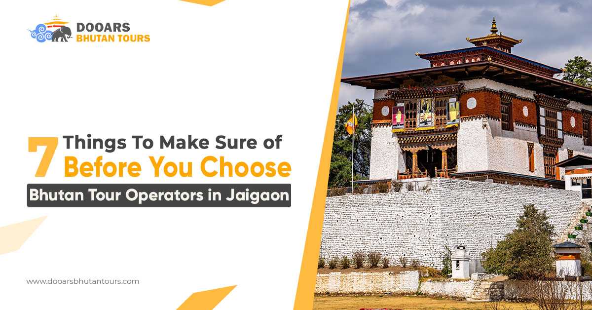 7 Things To Make Sure of Before You Choose Bhutan Tour Operators in Jaigaon